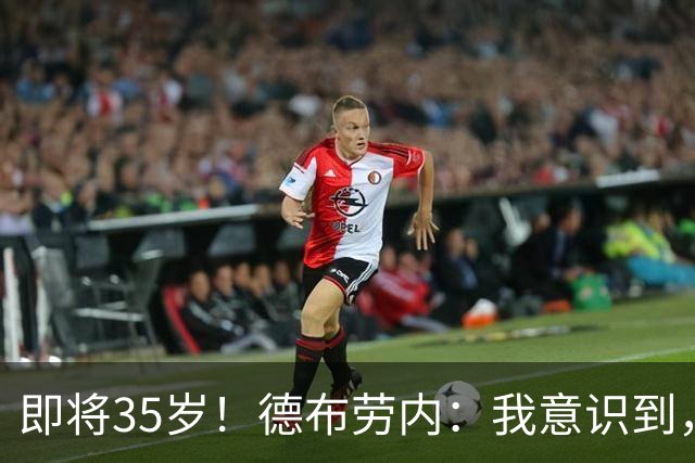 即将35岁！德布劳内：我意识到，我不可能再是9年前的那个自己了